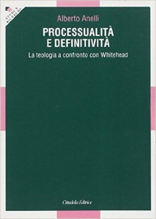 Processualità e definitività. La teologia a confronto con Whitehead Alberto Anelli
