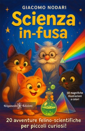 Scienza in-fusa. 20 avventure felino-scientifiche per piccoli curiosi! Ediz. illustrata Giacomo Nodari