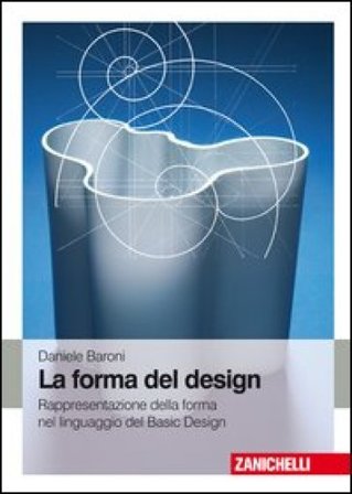 La forma del design. Rappresentazione e forma nel linguaggio del basic design Daniele Baroni
