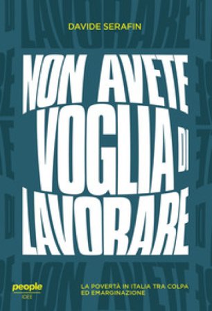Non avete voglia di lavorare. La povertà in Italia tra colpa ed emarginazione Davide Serafin