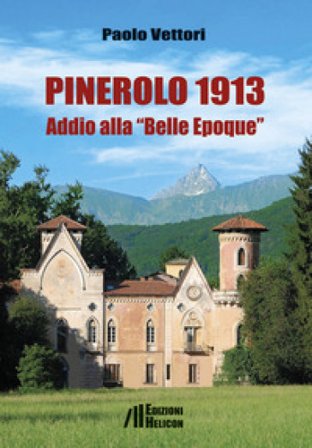 Pinerolo 1913. Addio alla «Belle Epoque» Paolo Vettori