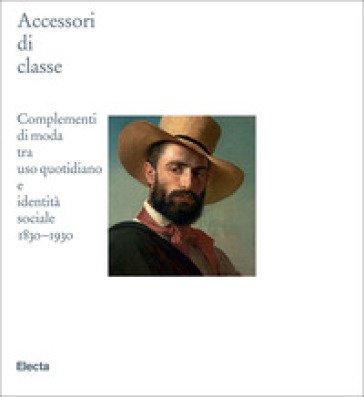 Accessori di classe. Complementi di moda tra uso quotidiano e identità sociale 1830-1930