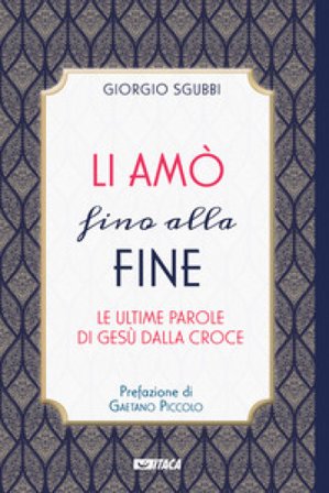 Li amò fino alla fine. Le ultime parole di Gesù dalla croce Giorgio Sgubbi