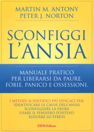 Sconfiggi l'ansia. Manuale pratico per liberarsi da paure, fobie, panico e ossessioni Martin M. Antony
