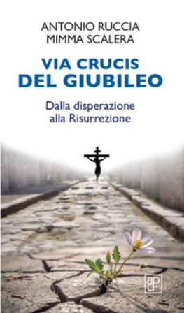Via Crucis del Giubileo. Dalla disperazione alla Risurrezione Antonio Ruccia