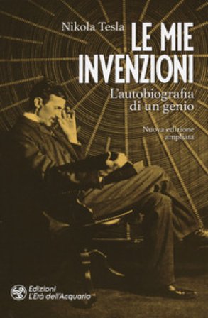 Le mie invenzioni. L'autobiografia di un genio. Ediz. ampliata Nikola Tesla