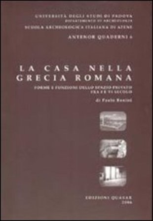 La casa nella Grecia romana. Forme e funzioni dello spazio privato fra I e VI secolo Paolo Bonini