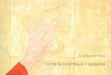 Come la colomba e il serpente. Il viaggio di Meriam che lasciò la casa per tornare a casa Anna Beretta Piccoli