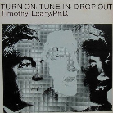 Turn on, tune in, drop out Timothy Leary