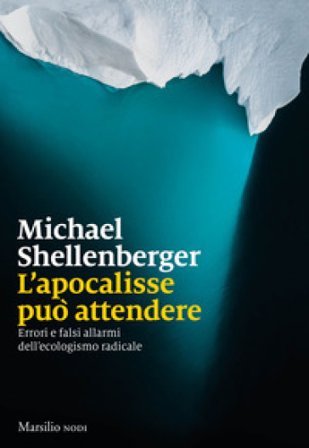 L'apocalisse può attendere. Errori e falsi allarmi dell'ecologismo radicale Michael Shellenberger