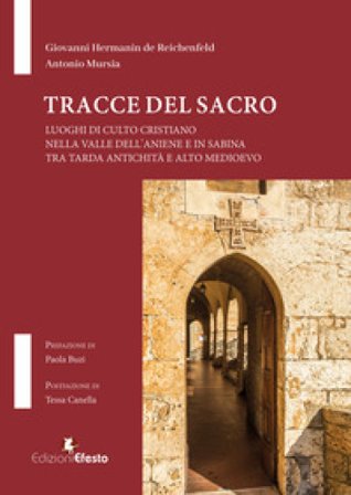 Tracce del Sacro. Luoghi di culto cristiano nella Valle dell'Aniene e in Sabina tra tarda antichità e alto medioevo Giovanni Hermanin de Reichenfeld