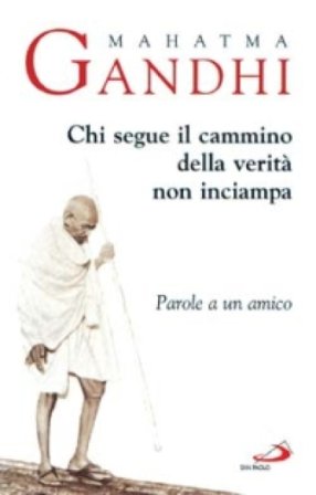 Chi segue il cammino della verità non inciampa. Parole a un amico Mohandas Karamchand Gandhi