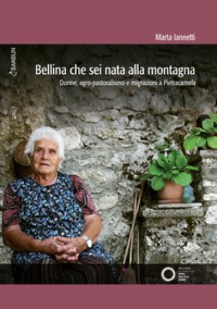 Bellina che sei nata alla montagna. Donne, agro-pastoralismo e migrazioni a Pietracamela Marta Iannetti