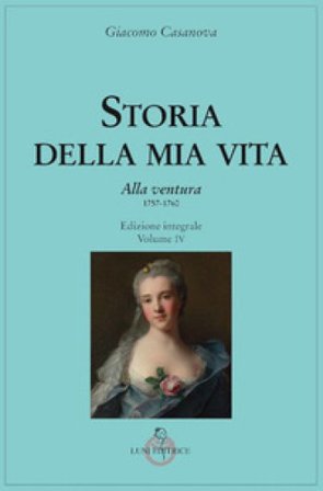Storia della mia vita. Ediz. integrale. Vol. 4: Alla ventura Giovanni Giacomo Casanova