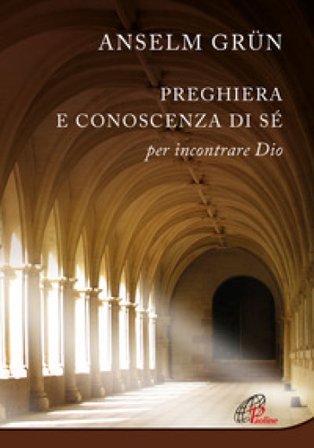 Preghiera e conoscenza di sé. Per incontrare Dio. Nuova ediz. Anselm Grün