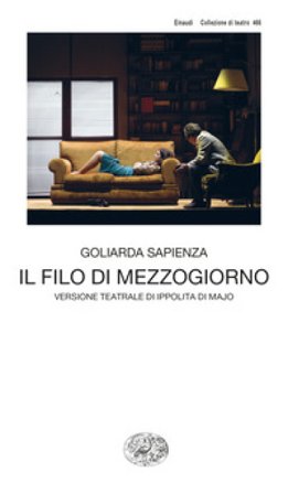 Il filo di mezzogiorno. Versione teatrale di Ippolita di Majo Goliarda Sapienza