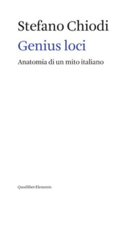 Genius loci. Anatomia di un mito italiano Stefano Chiodi