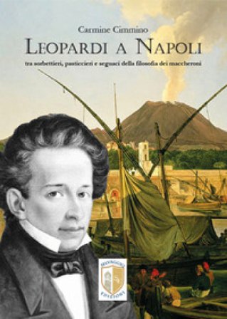 Leopardi a Napoli. Tra sorbettieri, pasticcieri e seguaci della filosofia dei maccheroni Carmine Cimmino