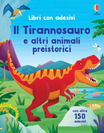 Il Tirannosauro e altri animali preistorici. Con adesivi. Ediz. a colori Alice Beecham
