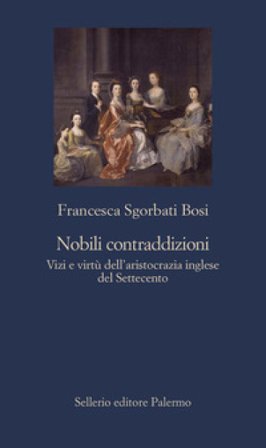 Nobili contraddizioni. Vizi e virtù dell'aristocrazia inglese del Settecento Francesca Sgorbati Bosi