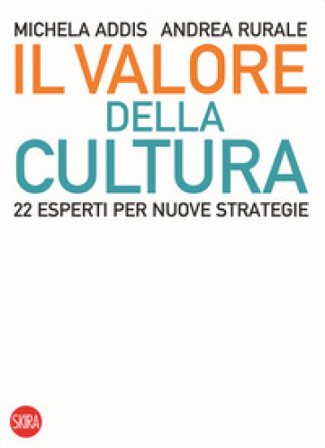 Il valore della cultura. 22 esperti per nuove strategie Michela Addis