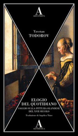 Elogio del quotidiano. Saggio sulla pittura olandese del XVII secolo Tzvetan Todorov