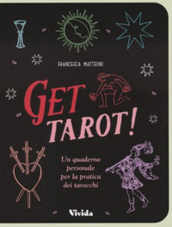 Get tarot! Un quaderno personale per la pratica dei tarocchi Francesca Matteoni