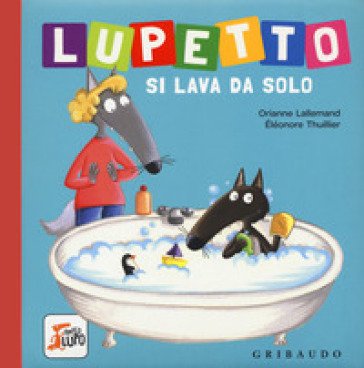 Lupetto si lava da solo. Amico lupo. Ediz. a colori Orianne Lallemand