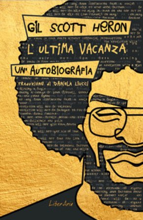L'ultima vacanza. Un'autobiografia Gil Scott-Heron