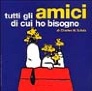 Tutti gli amici di cui ho bisogno Charles Monroe Schulz