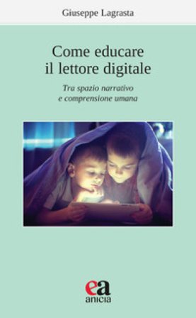 Come educare il lettore digitale. Tra spazio narrativo e comprensione umana Giuseppe Lagrasta