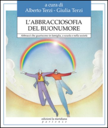 L'abbracciosofia del buonumore. Abbracci che guariscono in famiglia, a scuola e nella società