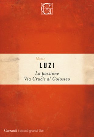 La passione. Via crucis al Colosseo Mario Luzi