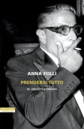 Prendersi tutto. Io, Aristotele Onassis Anna Folli