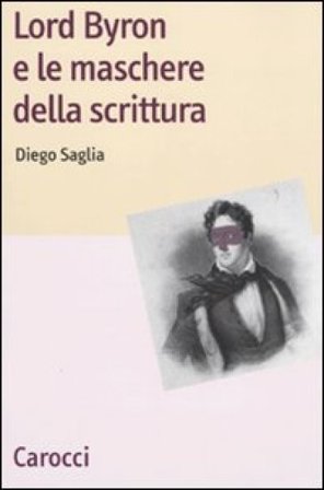 Lord Byron e le maschere della scrittura Diego Saglia