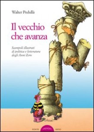 Il vecchio che avanza. Scampoli di politica e letteratura degli anni zero Walter Pedullà