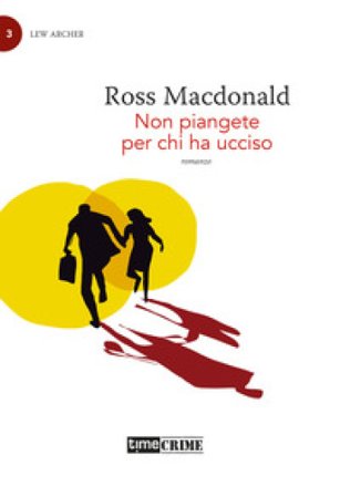 Non piangete per chi ha ucciso. Lew Archer. Vol. 3 Ross MacDonald