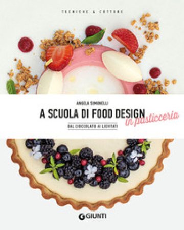 A scuola di food design in pasticceria. Dal cioccolato ai lievitati Angela Simonelli