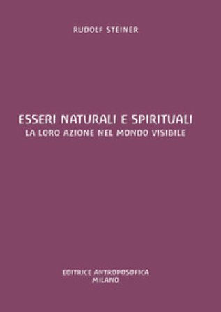 Esseri naturali e spirituali. La loro azione nel mondo visibile Rudolph Steiner
