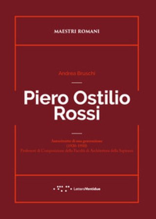 Piero Ostilio Rossi. Autoritratto di una generazione (1920-1950). Professori di Composizione della Facoltà di Architettura della Sapienza Andrea 