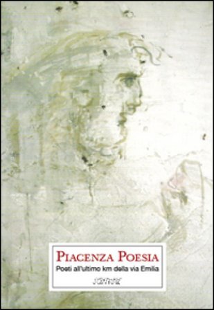 Piacenza poesia. Poeti all'ultimo km della via Emilia