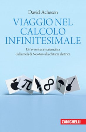 Viaggio nel calcolo infinitesimale. Un'avventura matematica dalla mela di Newton alla chitarra elettrica David Acheson