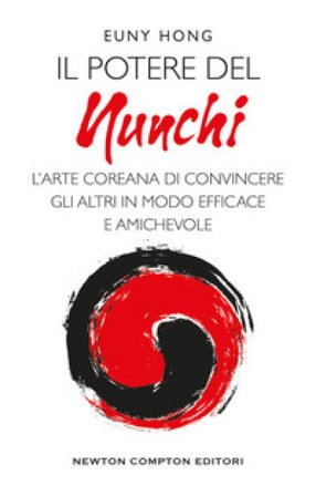 Il potere nel nunchi. L'arte coreana di convincere gli altri in modo efficace e amichevole Euny Hong