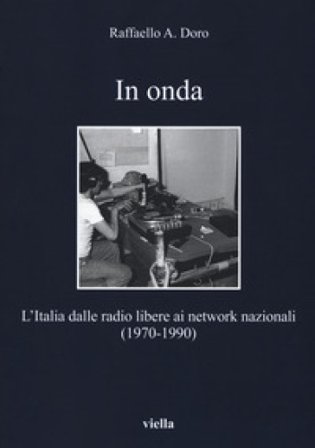 In onda. L'Italia dalle radio libere ai network nazionali (1970-1990) Raffaello Ares Doro