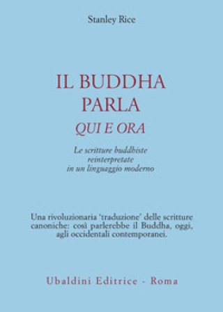 Il buddha parla qui e ora. Le scritture buddhiste reinterpretate in un linguaggio moderno Stanley Rice