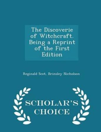 The Discoverie of Witchcraft. Being a Reprint of the First Edition - Scholar's Choice Edition