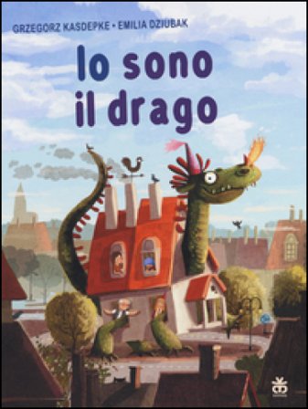Io sono il drago. Ediz. illustrata Grzegorz Kasdepke