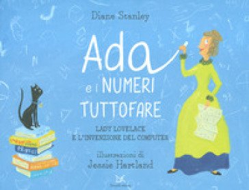 Ada e i numeri tuttofare. Lady Lovelace e l'invenzione del computer Diane Stanley