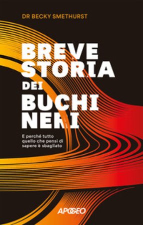 Breve storia dei buchi neri. E perché tutto quello che pensi di sapere è sbagliato Becky Smethurst
