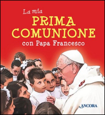 La mia prima comunione con papa Francesco Papa Francesco (Jorge Mario Bergoglio)
